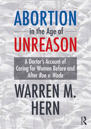 Book: Abortion in the Age of Unreason - A Doctor's Account of Caring for Women Before and After Roe v. Wade by Warren M. Hern